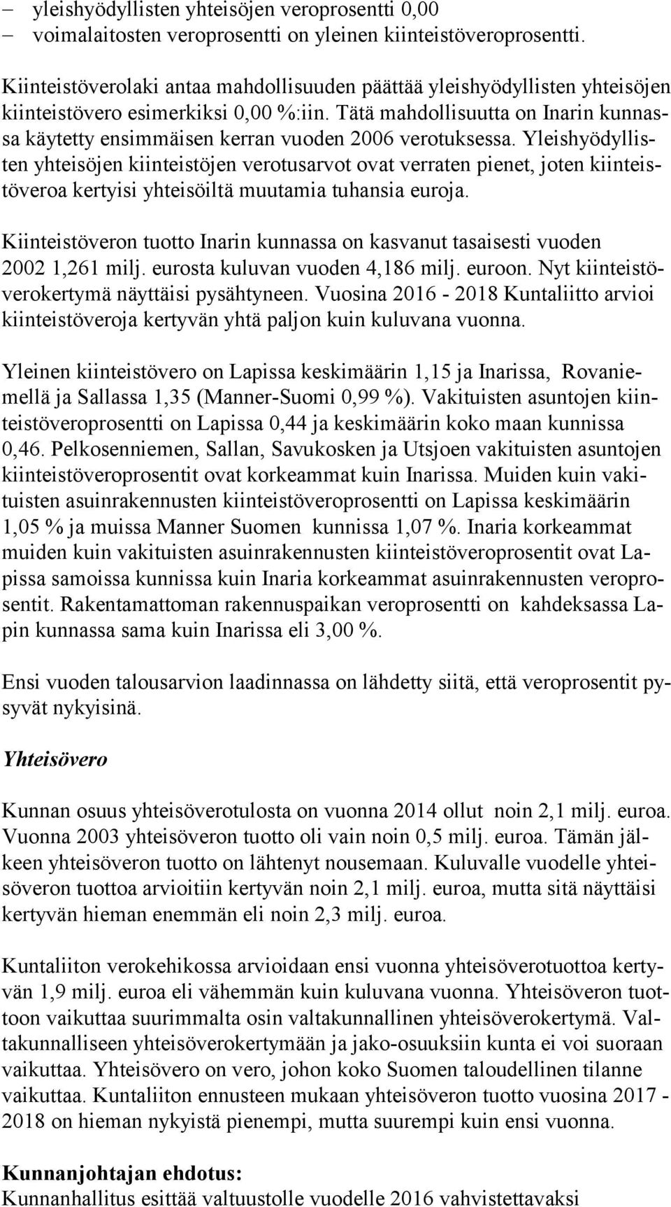 Tätä mahdollisuutta on Inarin kun nassa käytetty ensimmäisen kerran vuoden 2006 verotuksessa.