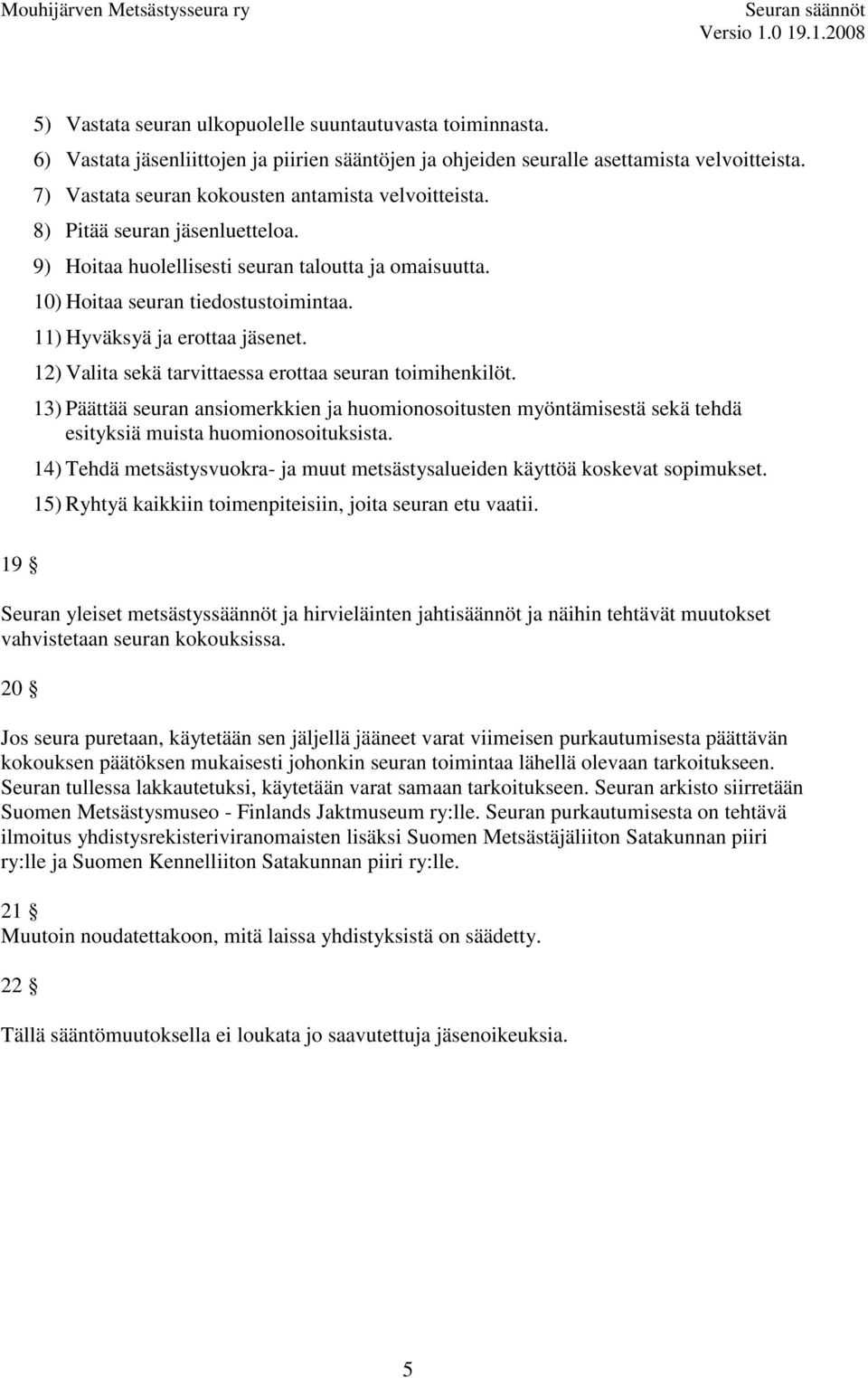 11) Hyväksyä ja erottaa jäsenet. 12) Valita sekä tarvittaessa erottaa seuran toimihenkilöt.