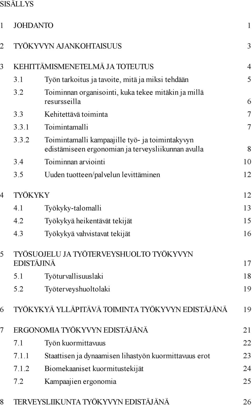 4 Toiminnan arviointi 10 3.5 Uuden tuotteen/palvelun levittäminen 12 4 TYÖKYKY 12 4.1 Työkyky-talomalli 13 4.2 Työkykyä heikentävät tekijät 15 4.