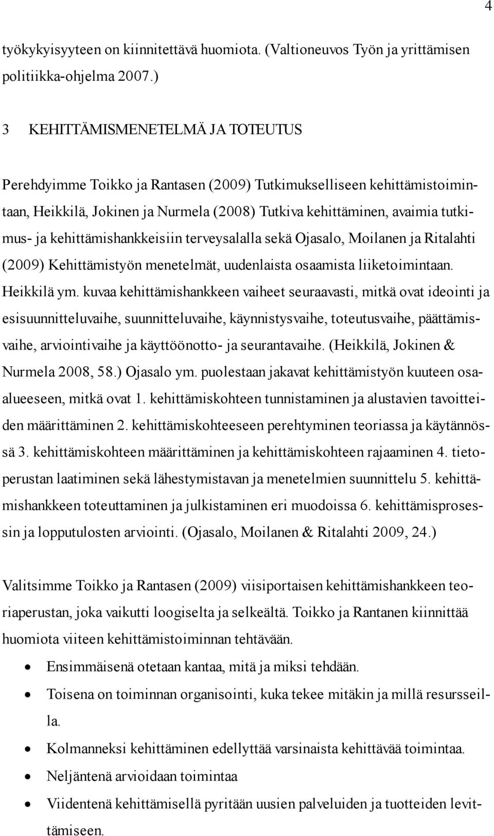 kehittämishankkeisiin terveysalalla sekä Ojasalo, Moilanen ja Ritalahti (2009) Kehittämistyön menetelmät, uudenlaista osaamista liiketoimintaan. Heikkilä ym.