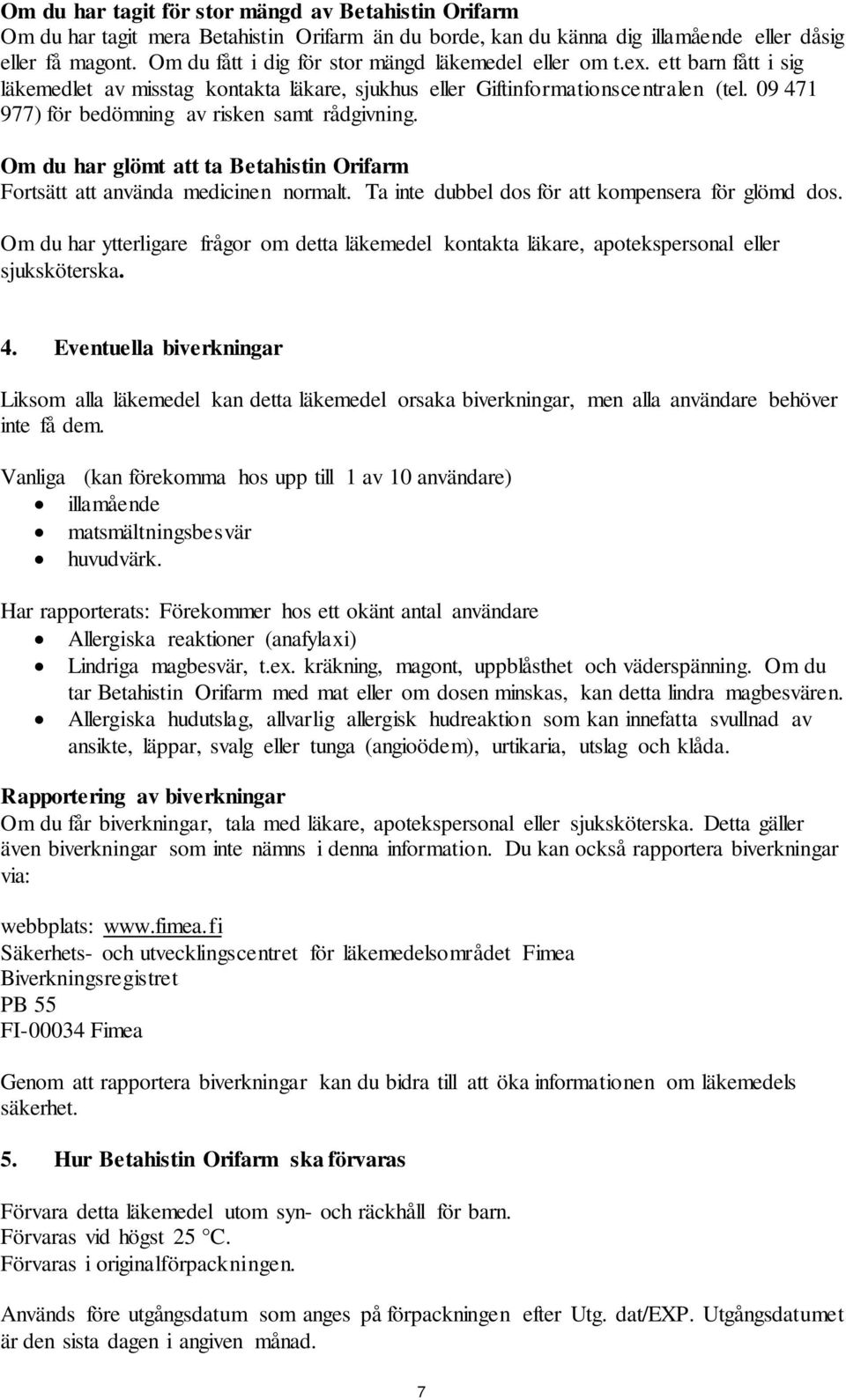 09 471 977) för bedömning av risken samt rådgivning. Om du har glömt att ta Betahistin Orifarm Fortsätt att använda medicinen normalt. Ta inte dubbel dos för att kompensera för glömd dos.