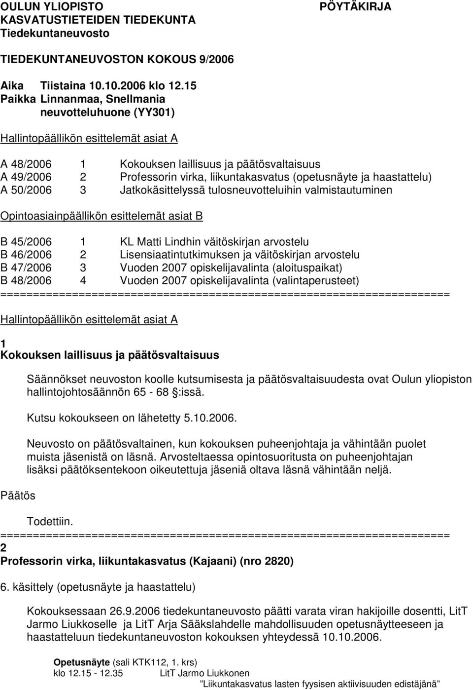 (opetusnäyte ja haastattelu) A 50/2006 3 Jatkokäsittelyssä tulosneuvotteluihin valmistautuminen Opintoasiainpäällikön esittelemät asiat B B 45/2006 1 KL Matti Lindhin väitöskirjan arvostelu B 46/2006