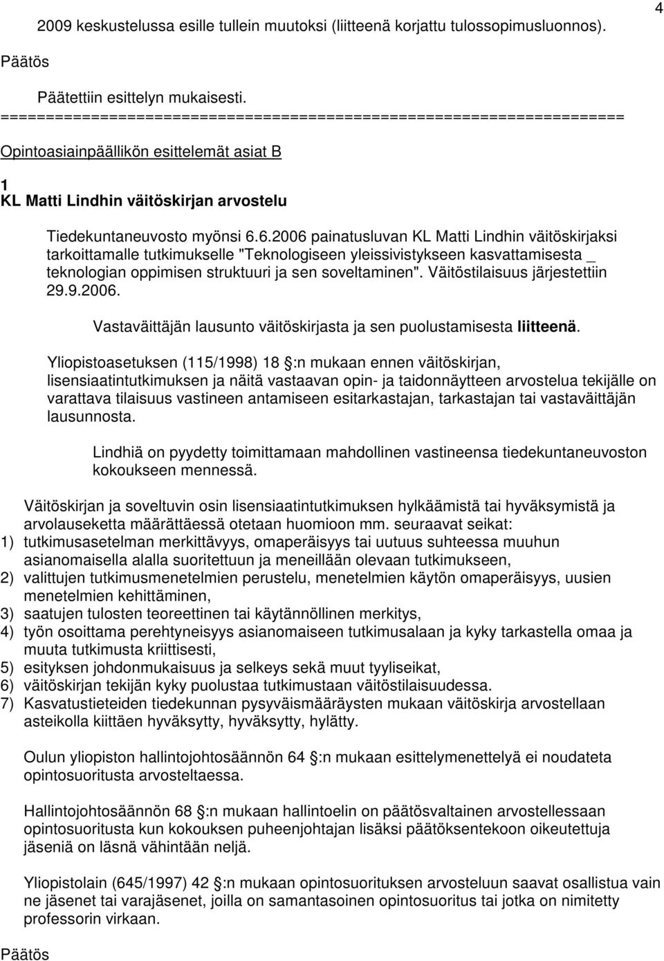 6.2006 painatusluvan KL Matti Lindhin väitöskirjaksi tarkoittamalle tutkimukselle "Teknologiseen yleissivistykseen kasvattamisesta _ teknologian oppimisen struktuuri ja sen soveltaminen".