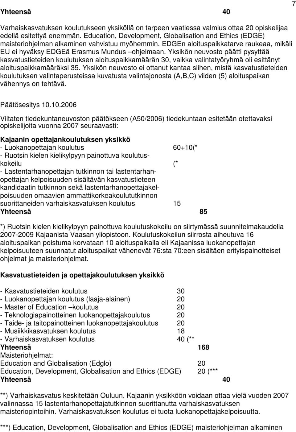 Yksikön neuvosto päätti pysyttää kasvatustieteiden koulutuksen aloituspaikkamäärän 30, vaikka valintatyöryhmä oli esittänyt aloituspaikkamääräksi 35.