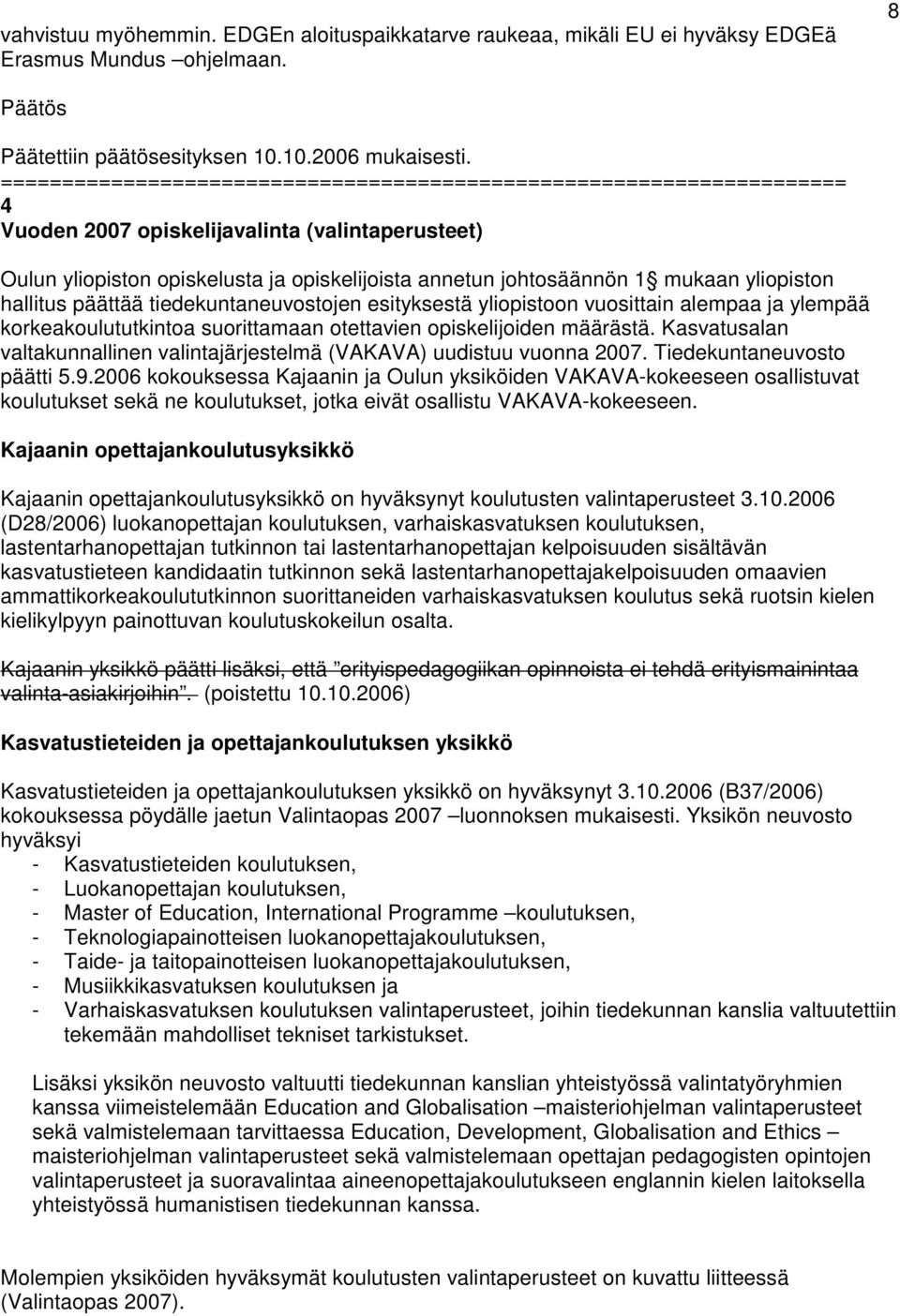 yliopistoon vuosittain alempaa ja ylempää korkeakoulututkintoa suorittamaan otettavien opiskelijoiden määrästä. Kasvatusalan valtakunnallinen valintajärjestelmä (VAKAVA) uudistuu vuonna 2007.