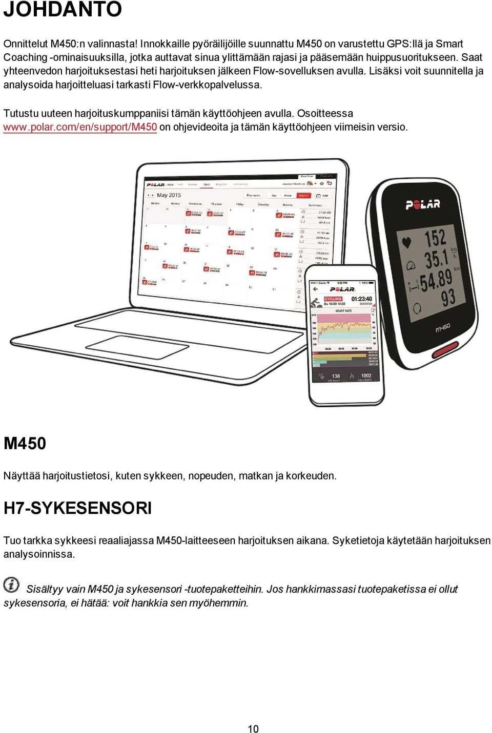 Saat yhteenvedon harjoituksestasi heti harjoituksen jälkeen Flow-sovelluksen avulla. Lisäksi voit suunnitella ja analysoida harjoitteluasi tarkasti Flow-verkkopalvelussa.