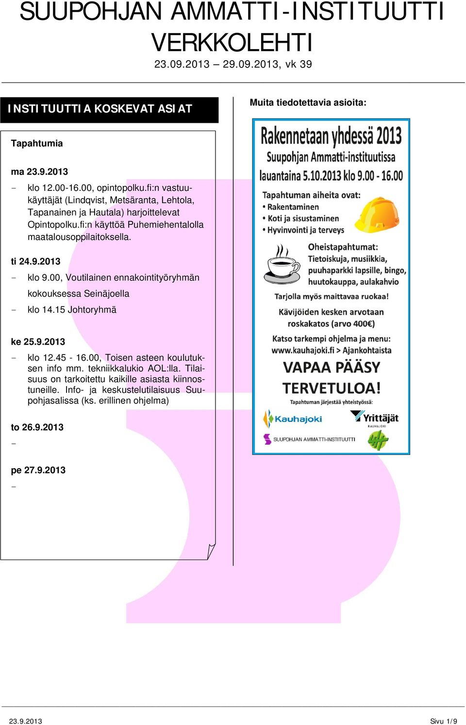 fi:n käyttöä Puhemiehentalolla maatalousoppilaitoksella. klo 9.00, Voutilainen ennakointityöryhmän kokouksessa Seinäjoella klo 14.