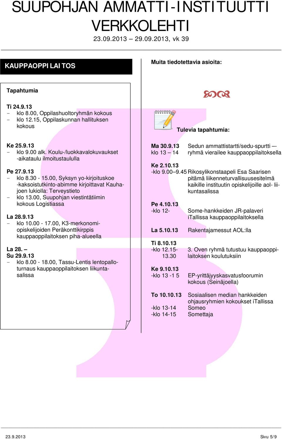 00, Suupohjan viestintätiimin kokous Logistiassa La 28.9.13 klo 10.00 17.00, K3merkonomiopiskelijoiden Peräkonttikirppis kauppaoppilaitoksen pihaalueella La 28. Su 29.9.13 klo 8.00 18.