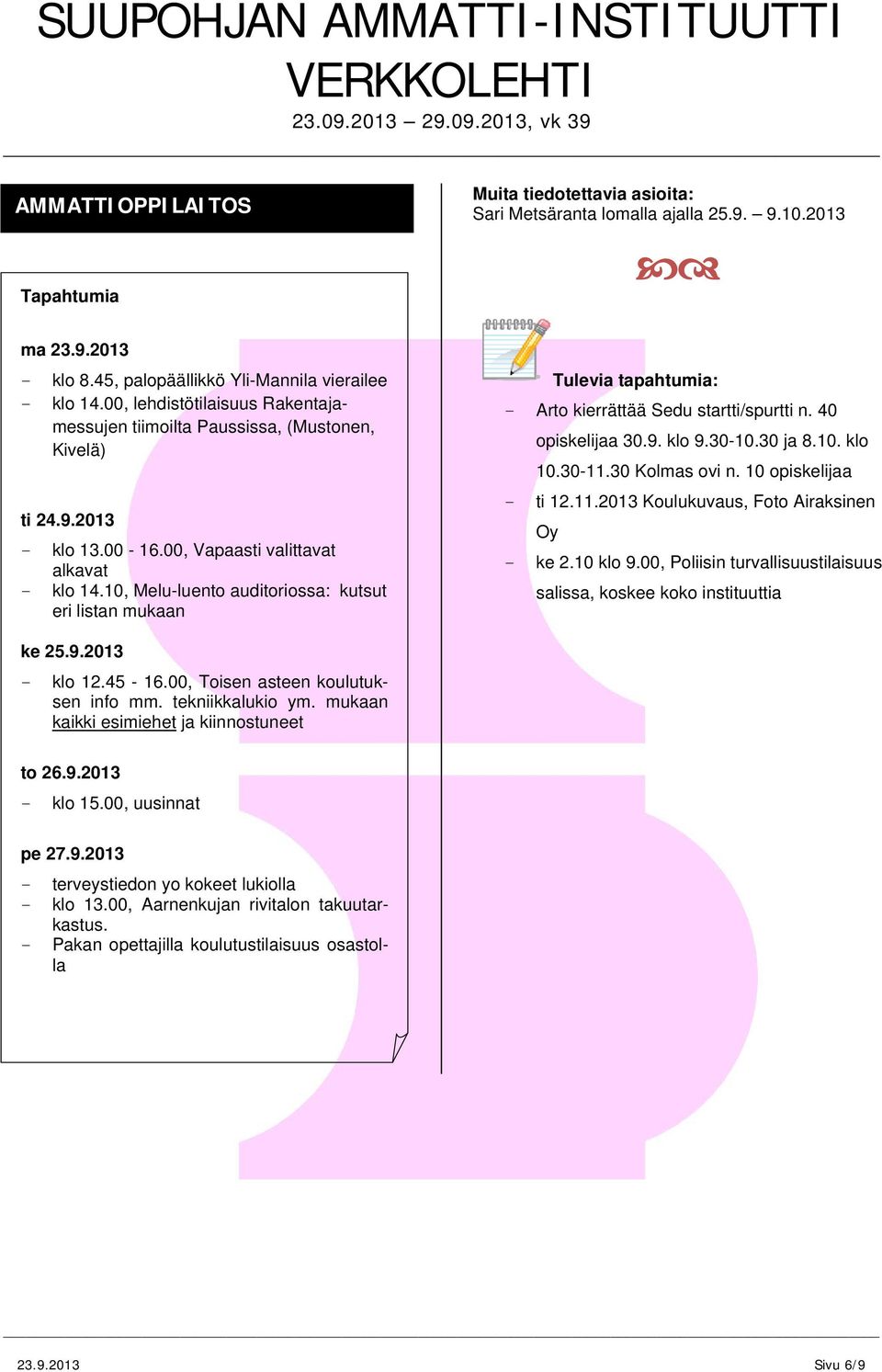 10, Meluluento auditoriossa: kutsut eri listan mukaan Tulevia tapahtumia: Arto kierrättää Sedu startti/spurtti n. 40 opiskelijaa 30.9. klo 9.3010.30 ja 8.10. klo 10.3011.30 Kolmas ovi n.