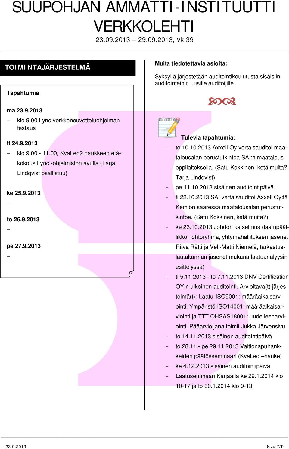 10.2013 Axxell Oy vertaisauditoi maatalousalan perustutkintoa SAI:n maatalousoppilaitoksella. (Satu Kokkinen, ketä muita?, Tarja Lindqvist) pe 11.10.2013 sisäinen auditointipäivä ti 22.10.2013 SAI vertaisauditoi Axxell Oy:tä Kemiön saaressa maatalousalan perustutkintoa.