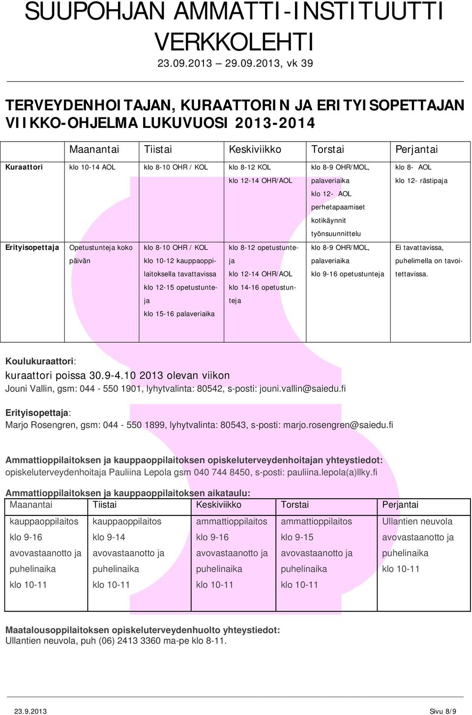 opetustuntejteja klo 1416 opetustun klo 1516 palaveriaika klo 89 OHR/MOL, palaveriaika klo 12 AOL perhetapaamiset kotikäynnit työnsuunnittelu klo 89 OHR/MOL, palaveriaika klo 916 opetustunteja klo 8