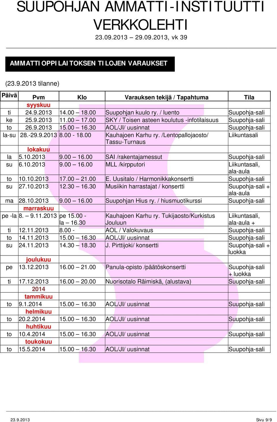 /Lentopallojaosto/ Liikuntasali TassuTurnaus lokakuu la 5.10.2013 9.00 16.00 SAI /rakentajamessut Suupohjasali su 6.10.2013 9.00 16.00 MLL /kirpputori Liikuntasali, alaaula to 10.10.2013 17.00 21.