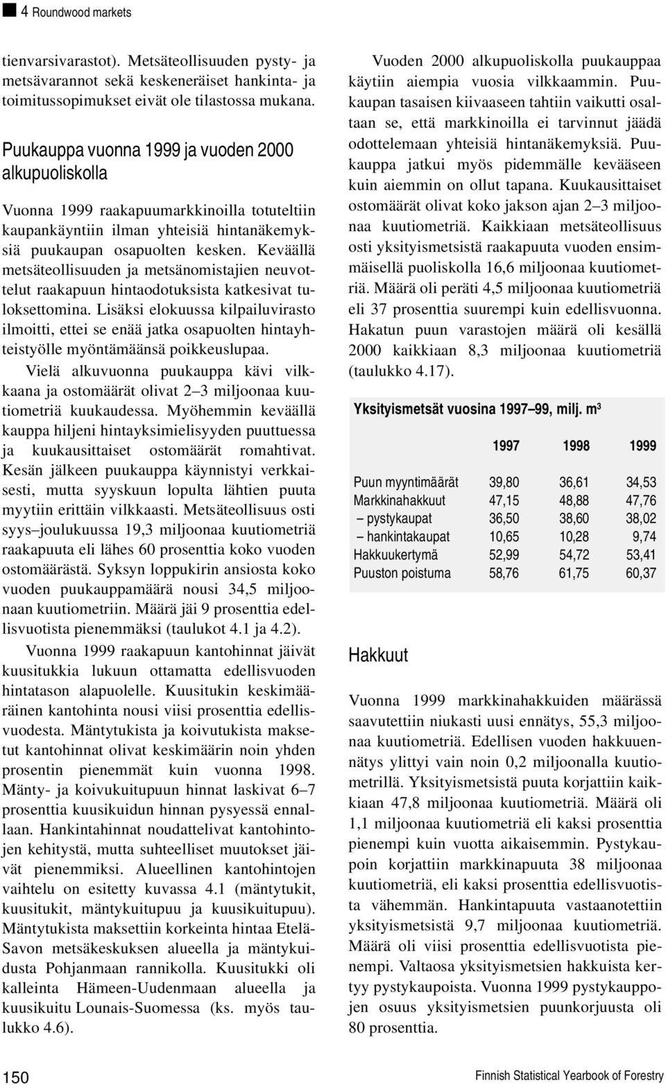 Keväällä metsäteollisuuden ja metsänomistajien neuvottelut raakapuun hintaodotuksista katkesivat tuloksettomina.