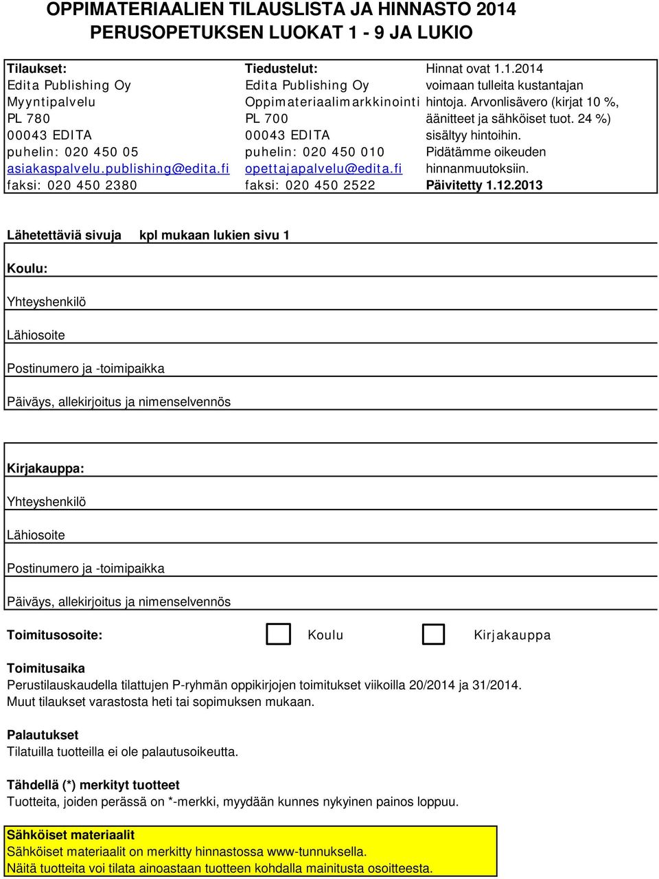 publishing@edita.fi opettajapalvelu@edita.fi hinnanmuutoksiin. faksi: 020 450 2380 faksi: 020 450 2522 Päivitetty 1.12.