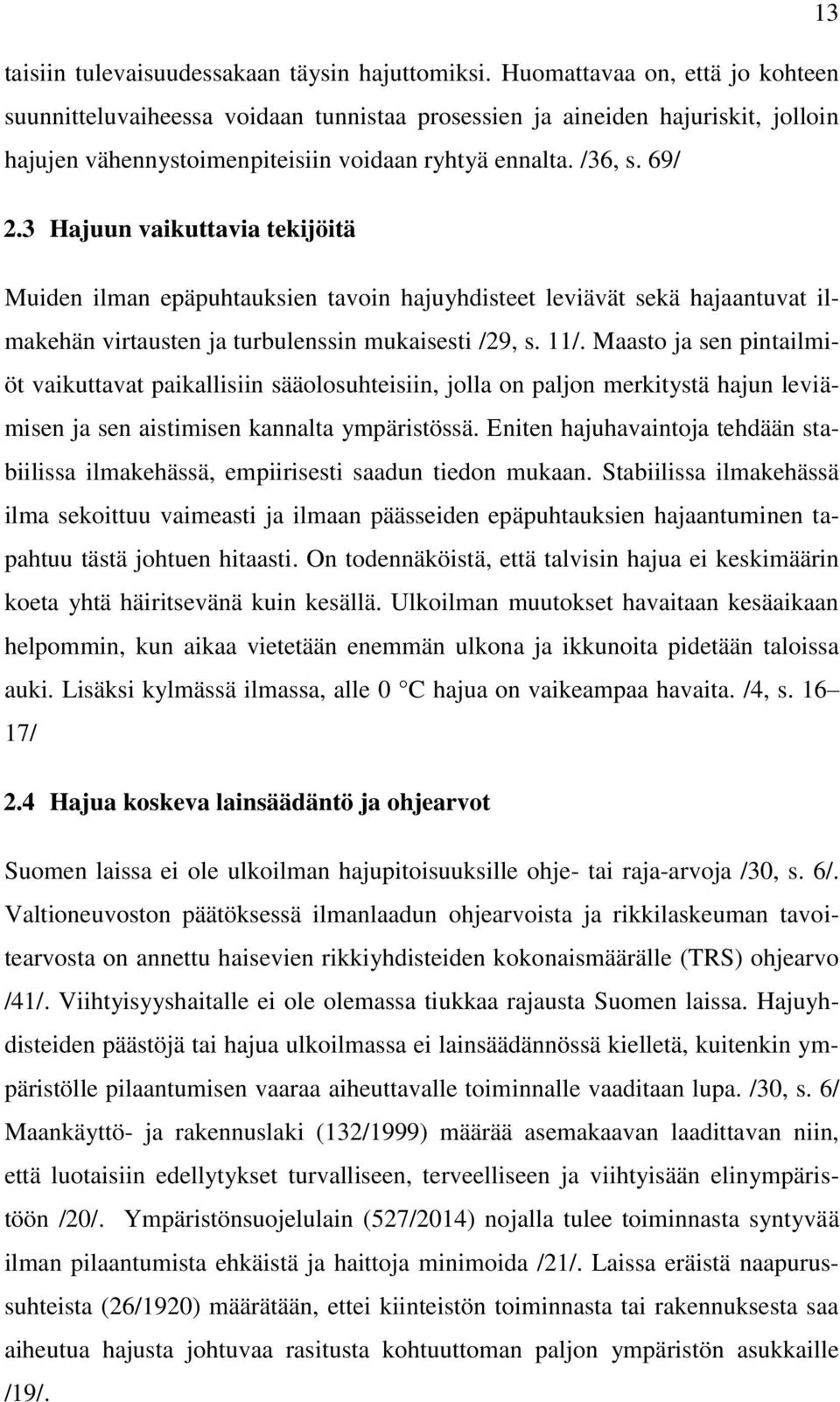 3 Hajuun vaikuttavia tekijöitä Muiden ilman epäpuhtauksien tavoin hajuyhdisteet leviävät sekä hajaantuvat ilmakehän virtausten ja turbulenssin mukaisesti /29, s. 11/.
