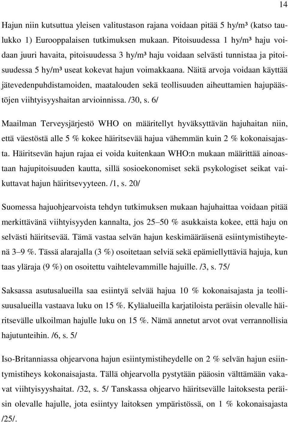 Näitä arvoja voidaan käyttää jätevedenpuhdistamoiden, maatalouden sekä teollisuuden aiheuttamien hajupäästöjen viihtyisyyshaitan arvioinnissa. /30, s.