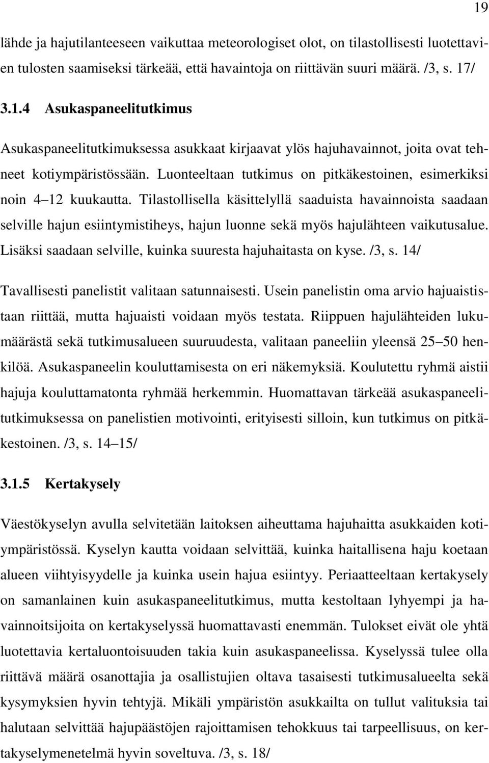 Tilastollisella käsittelyllä saaduista havainnoista saadaan selville hajun esiintymistiheys, hajun luonne sekä myös hajulähteen vaikutusalue.