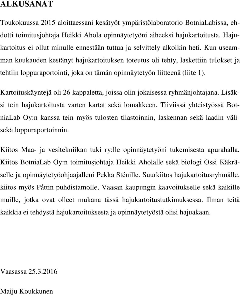 Kun useamman kuukauden kestänyt hajukartoituksen toteutus oli tehty, laskettiin tulokset ja tehtiin loppuraportointi, joka on tämän opinnäytetyön liitteenä (liite 1).