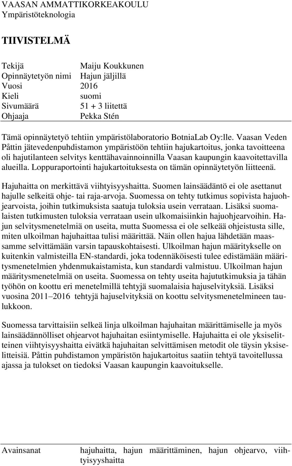 Vaasan Veden Påttin jätevedenpuhdistamon ympäristöön tehtiin hajukartoitus, jonka tavoitteena oli hajutilanteen selvitys kenttähavainnoinnilla Vaasan kaupungin kaavoitettavilla alueilla.