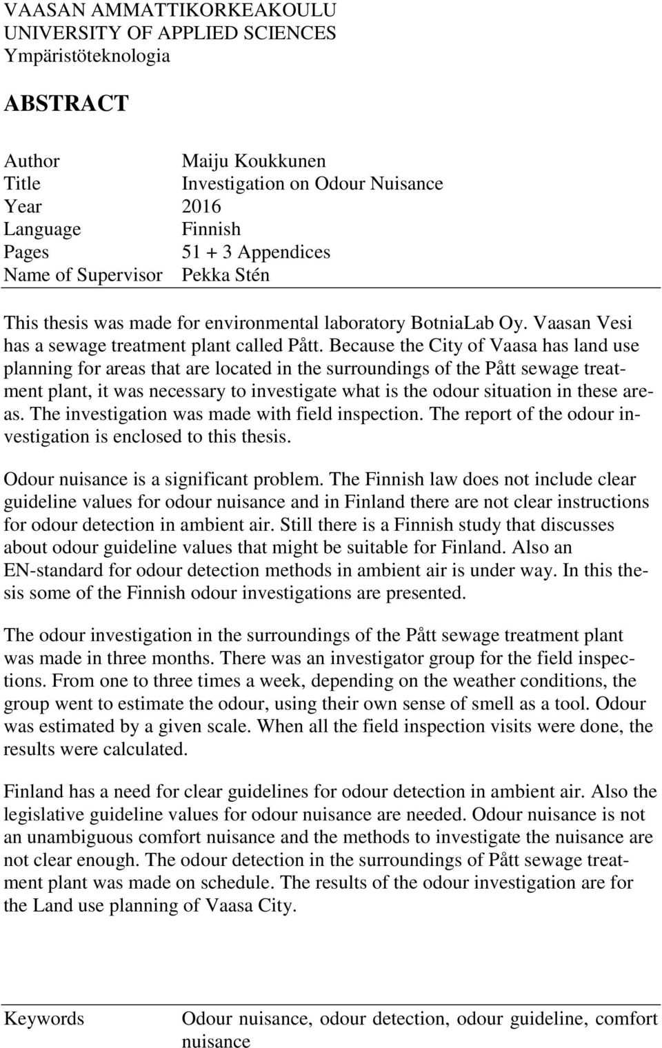 Because the City of Vaasa has land use planning for areas that are located in the surroundings of the Pått sewage treatment plant, it was necessary to investigate what is the odour situation in these