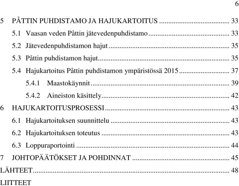 .. 39 5.4.2 Aineiston käsittely... 42 6 HAJUKARTOITUSPROSESSI... 43 6.1 Hajukartoituksen suunnittelu... 43 6.2 Hajukartoituksen toteutus.