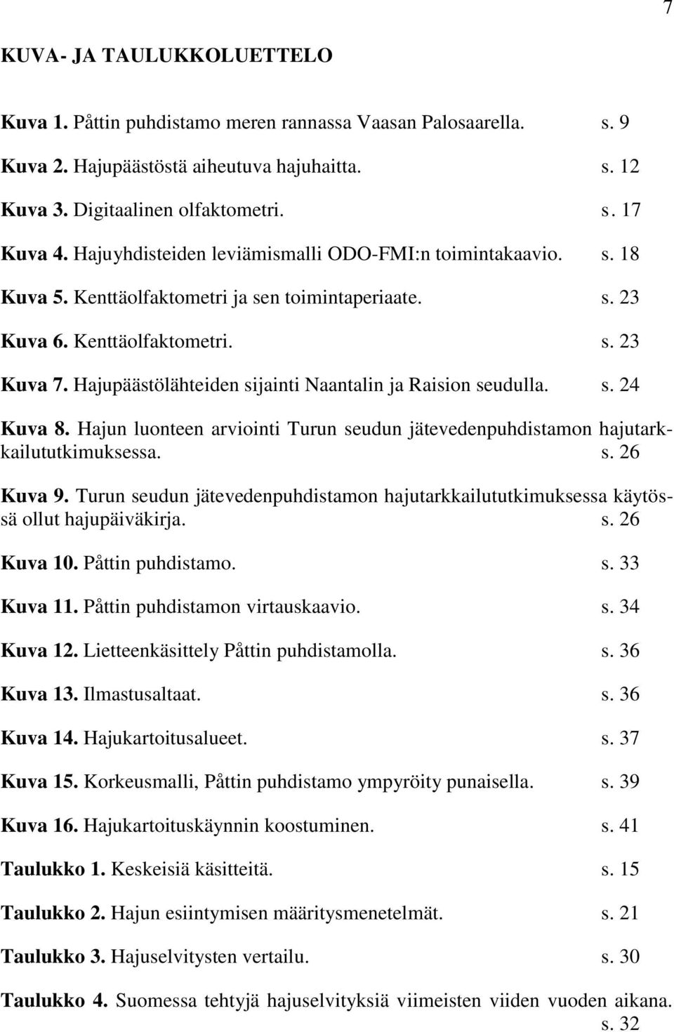 Hajupäästölähteiden sijainti Naantalin ja Raision seudulla. s. 24 Kuva 8. Hajun luonteen arviointi Turun seudun jätevedenpuhdistamon hajutarkkailututkimuksessa. s. 26 Kuva 9.