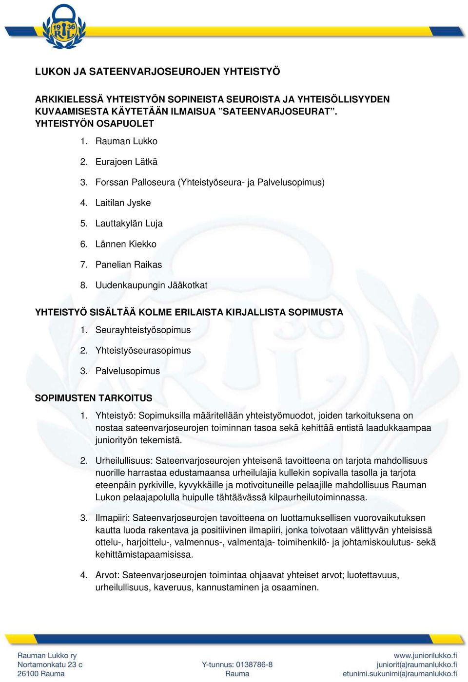Uudenkaupungin Jääkotkat YHTEISTYÖ SISÄLTÄÄ KOLME ERILAISTA KIRJALLISTA SOPIMUSTA 1. Seurayhteistyösopimus 2. Yhteistyöseurasopimus 3. Palvelusopimus SOPIMUSTEN TARKOITUS 1.