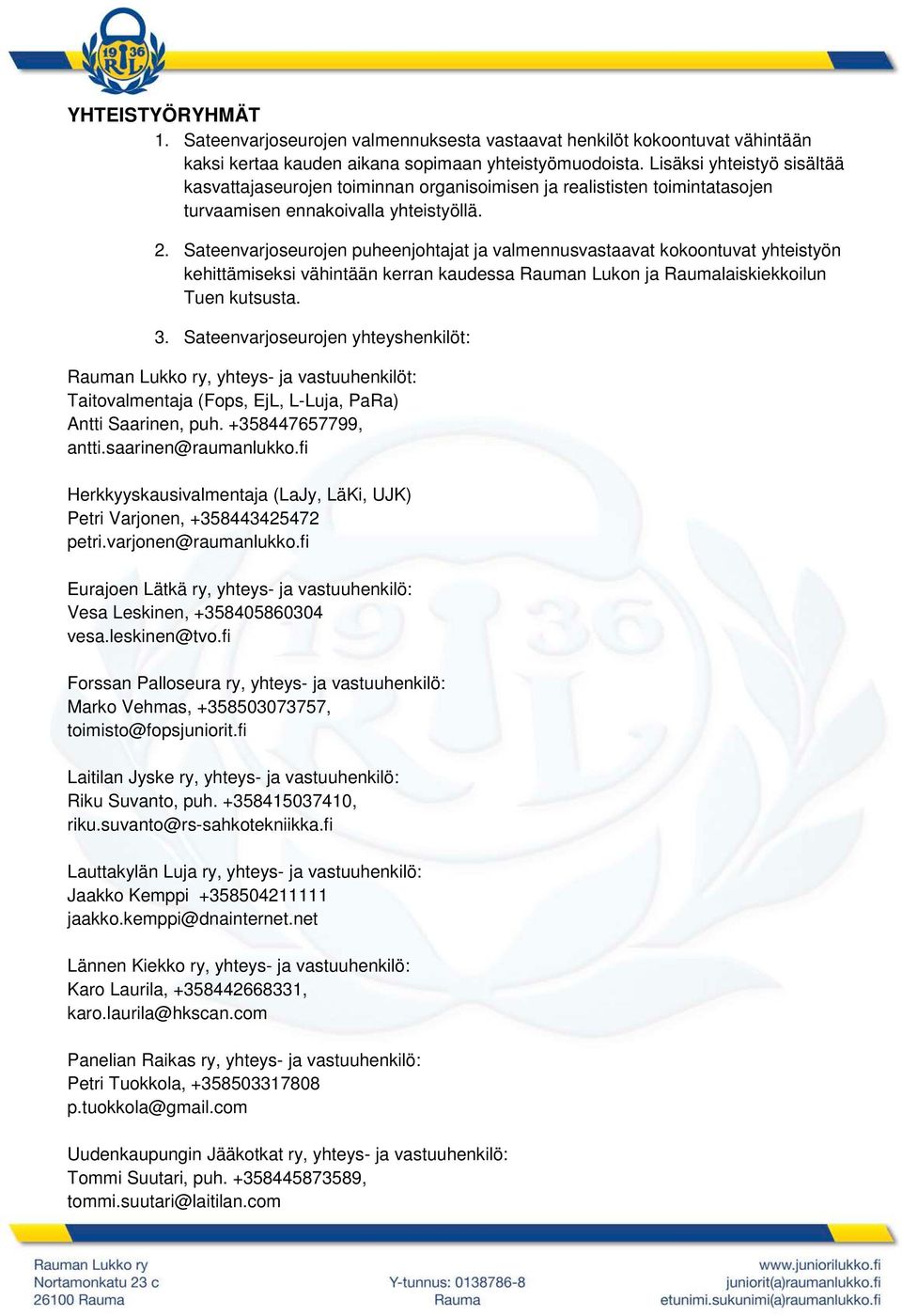 Sateenvarjoseurojen puheenjohtajat ja valmennusvastaavat kokoontuvat yhteistyön kehittämiseksi vähintään kerran kaudessa Rauman Lukon ja Raumalaiskiekkoilun Tuen kutsusta. 3.