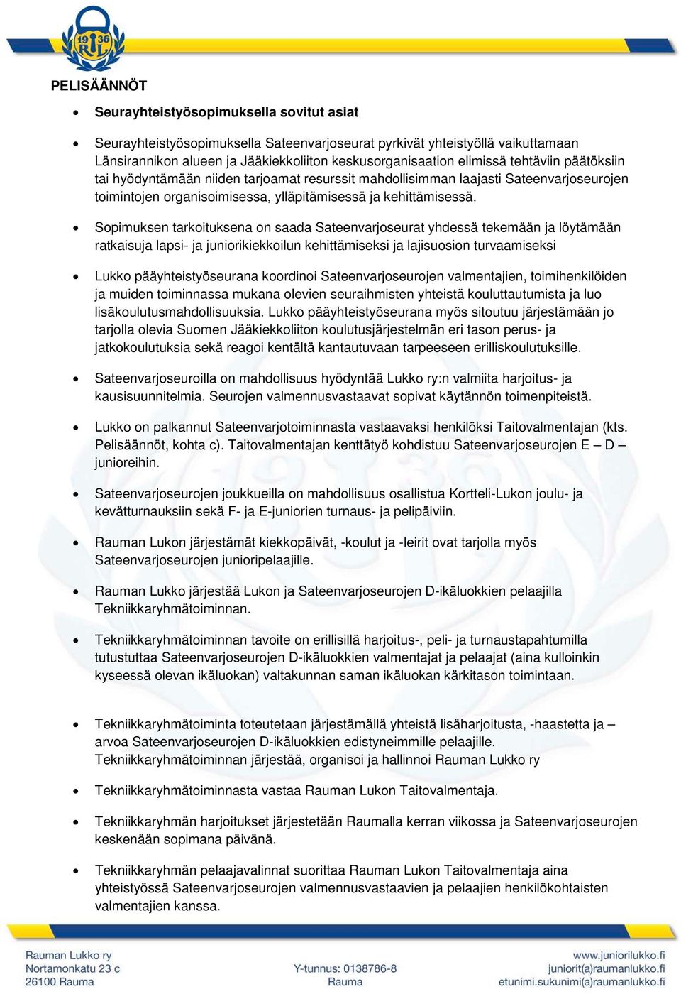 Sopimuksen tarkoituksena on saada Sateenvarjoseurat yhdessä tekemään ja löytämään ratkaisuja lapsi- ja juniorikiekkoilun kehittämiseksi ja lajisuosion turvaamiseksi Lukko pääyhteistyöseurana