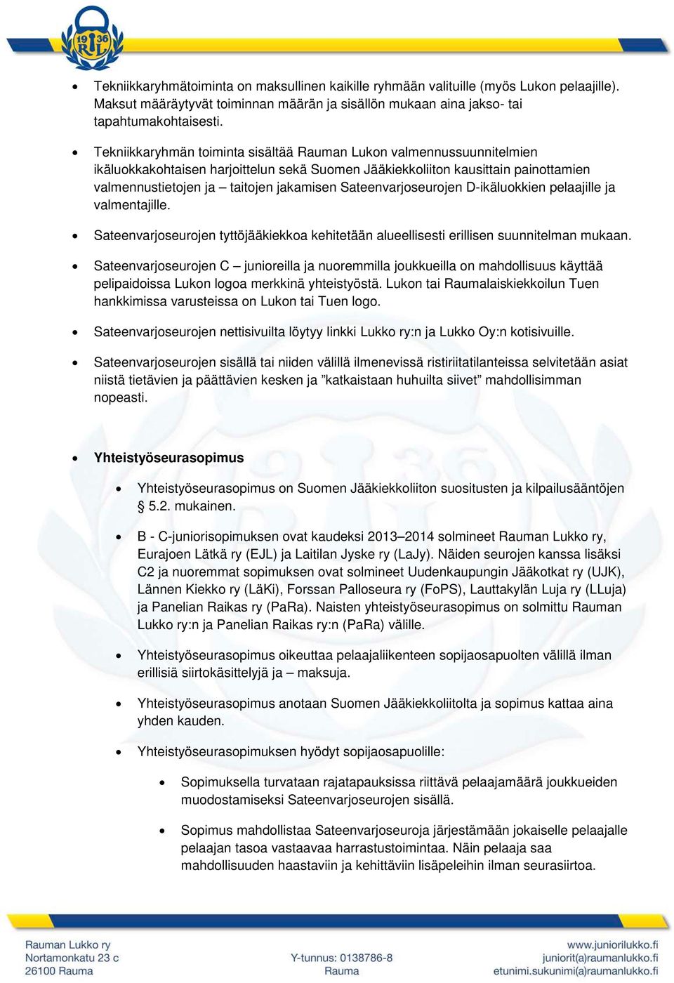 Sateenvarjoseurojen D-ikäluokkien pelaajille ja valmentajille. Sateenvarjoseurojen tyttöjääkiekkoa kehitetään alueellisesti erillisen suunnitelman mukaan.
