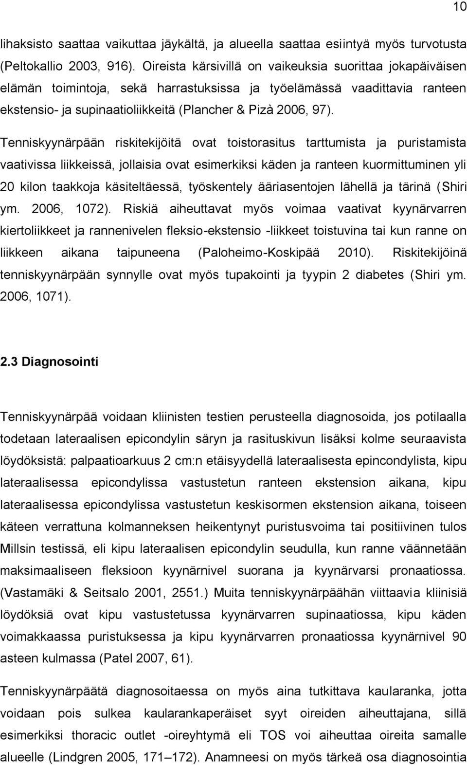 Tenniskyynärpään riskitekijöitä ovat toistorasitus tarttumista ja puristamista vaativissa liikkeissä, jollaisia ovat esimerkiksi käden ja ranteen kuormittuminen yli 20 kilon taakkoja käsiteltäessä,