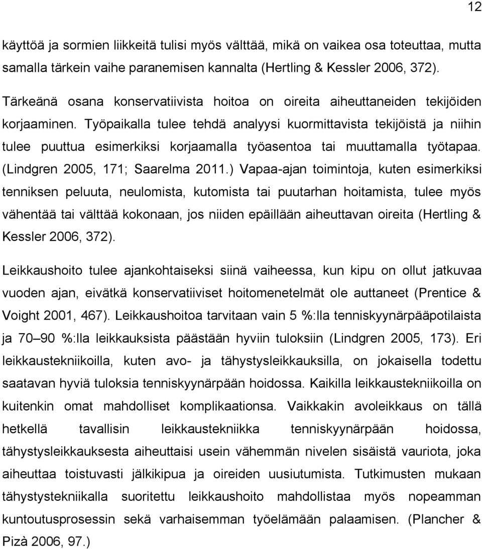 Työpaikalla tulee tehdä analyysi kuormittavista tekijöistä ja niihin tulee puuttua esimerkiksi korjaamalla työasentoa tai muuttamalla työtapaa. (Lindgren 2005, 171; Saarelma 2011.