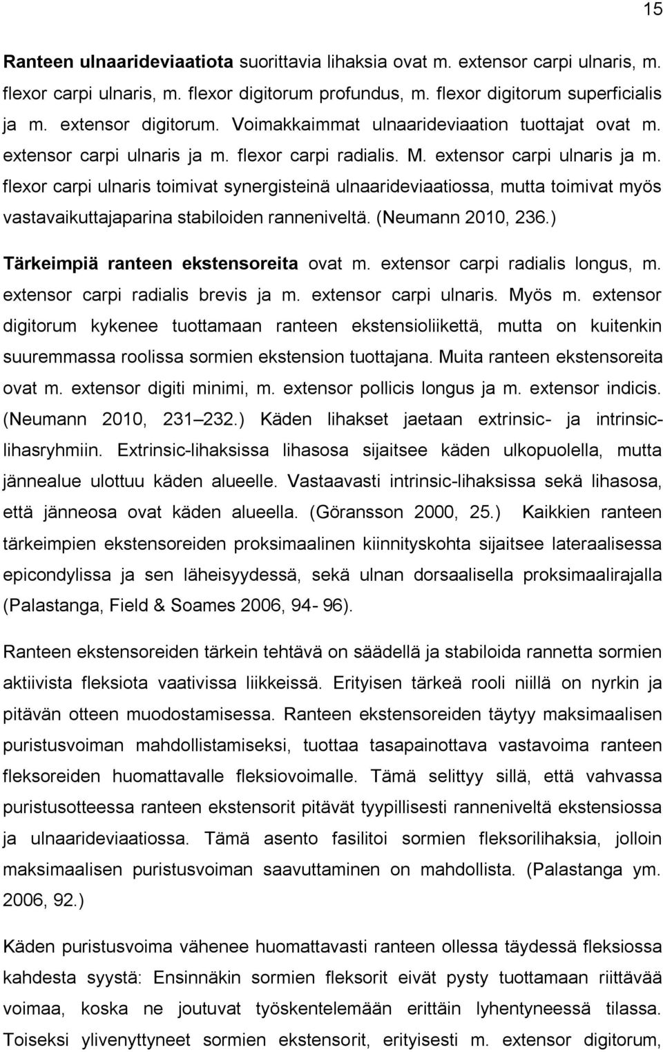 flexor carpi radialis. M. extensor carpi ulnaris ja m. flexor carpi ulnaris toimivat synergisteinä ulnaarideviaatiossa, mutta toimivat myös vastavaikuttajaparina stabiloiden ranneniveltä.