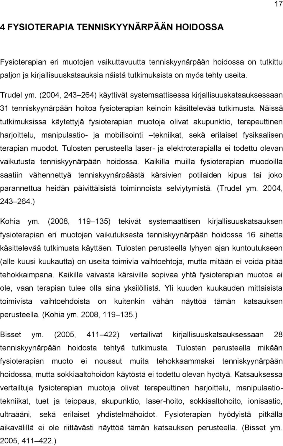 Näissä tutkimuksissa käytettyjä fysioterapian muotoja olivat akupunktio, terapeuttinen harjoittelu, manipulaatio- ja mobilisointi tekniikat, sekä erilaiset fysikaalisen terapian muodot.