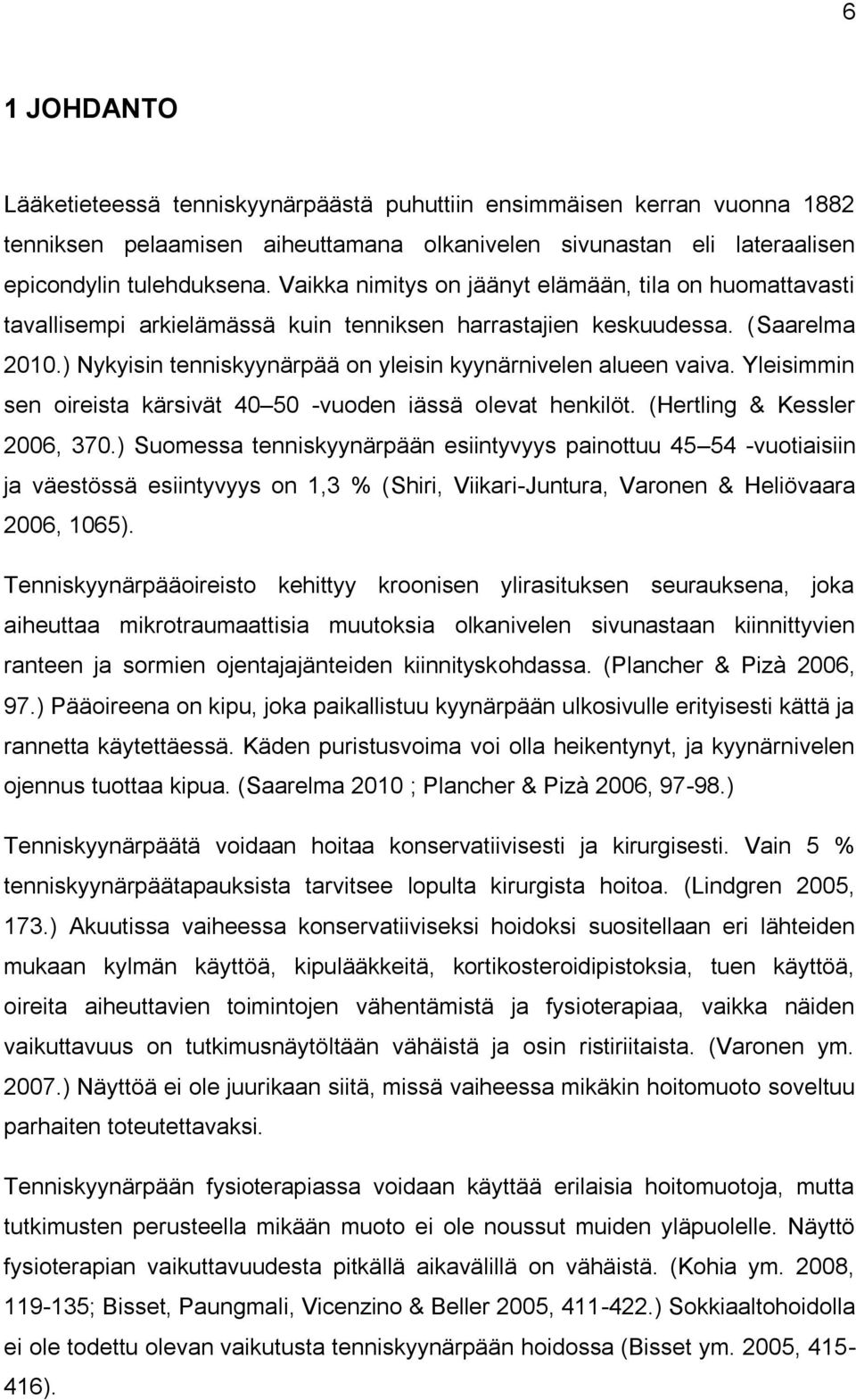 ) Nykyisin tenniskyynärpää on yleisin kyynärnivelen alueen vaiva. Yleisimmin sen oireista kärsivät 40 50 -vuoden iässä olevat henkilöt. (Hertling & Kessler 2006, 370.