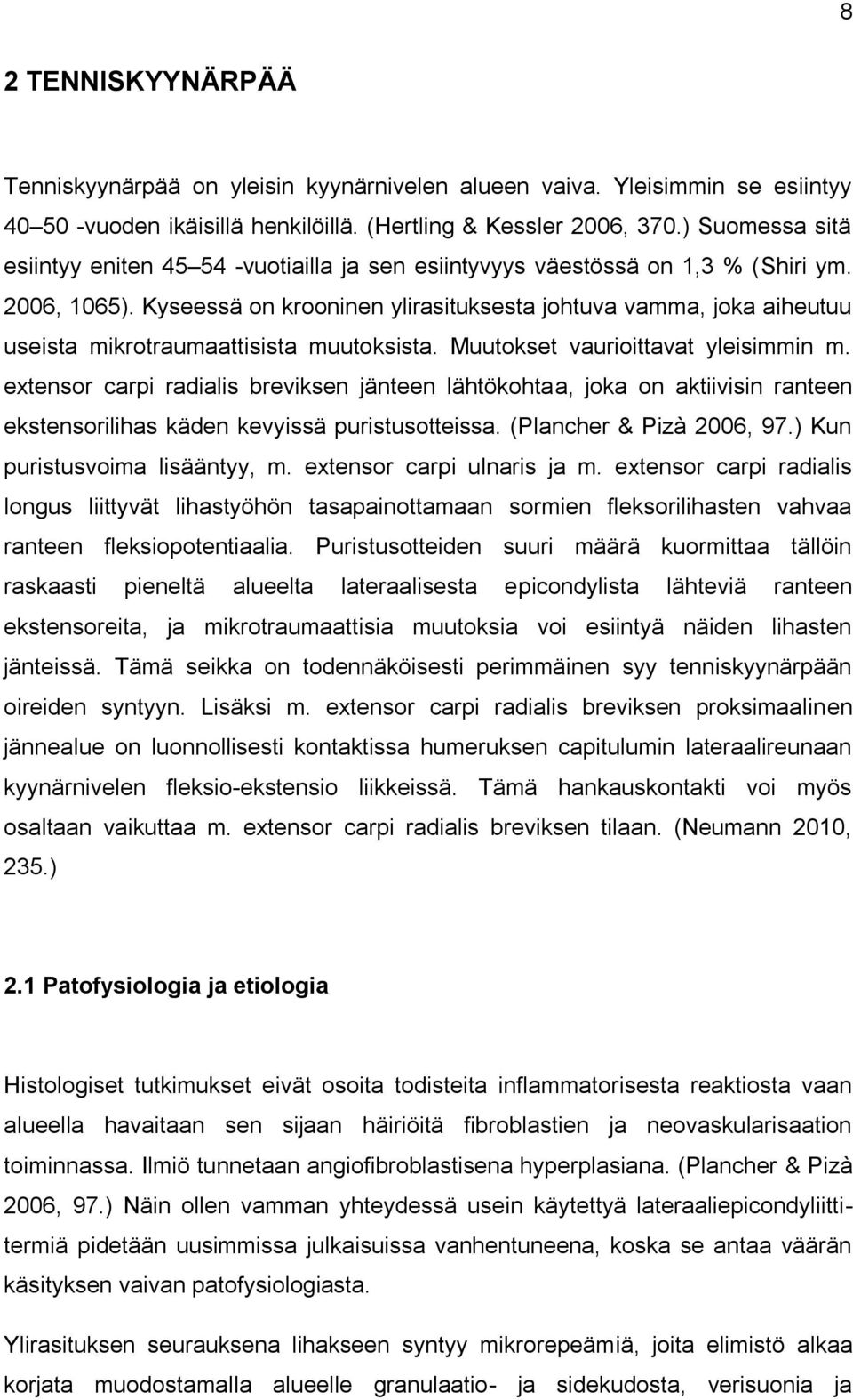 Kyseessä on krooninen ylirasituksesta johtuva vamma, joka aiheutuu useista mikrotraumaattisista muutoksista. Muutokset vaurioittavat yleisimmin m.