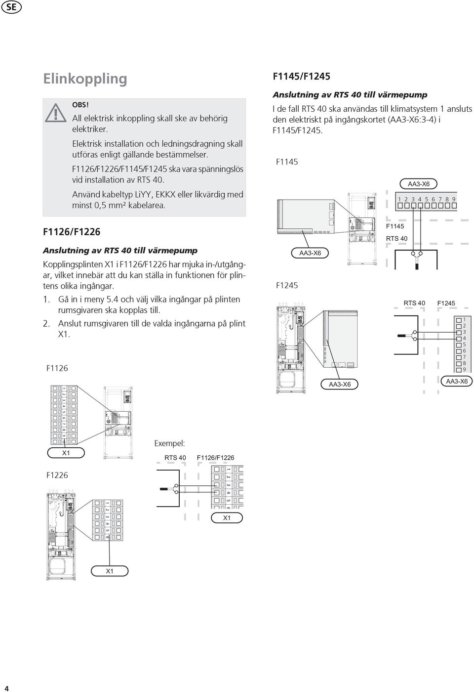F/F Anslutning av RTS 0 till värmepump I de fall RTS 0 ska användas till klimatsystem ansluts den elektriskt på ingångskortet (AA-X:-) i F/F.