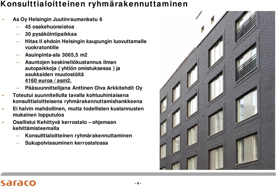 Pääsuunnittelijana Anttinen Oiva Arkkitehdit Oy Toteutui suunnitellulla tavalla kohtuuhintaisena konsulttialoitteisena ryhmärakennuttamishankkeena Ei halvin mahdollinen,
