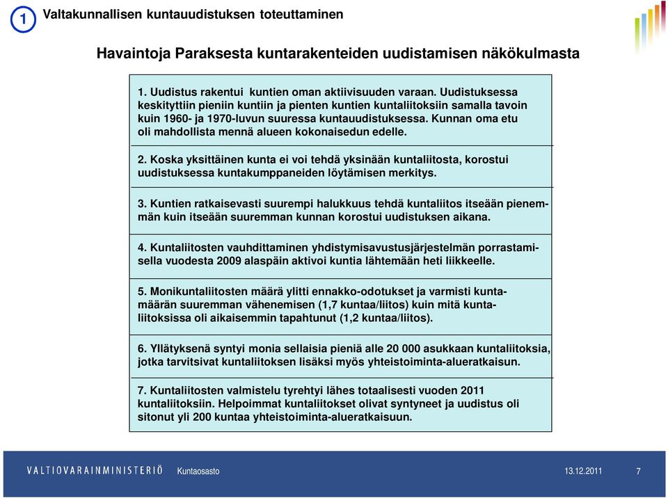 Kunnan oma etu oli mahdollista mennä alueen kokonaisedun edelle. 2. Koska yksittäinen kunta ei voi tehdä yksinään kuntaliitosta, korostui uudistuksessa kuntakumppaneiden löytämisen merkitys. 3.