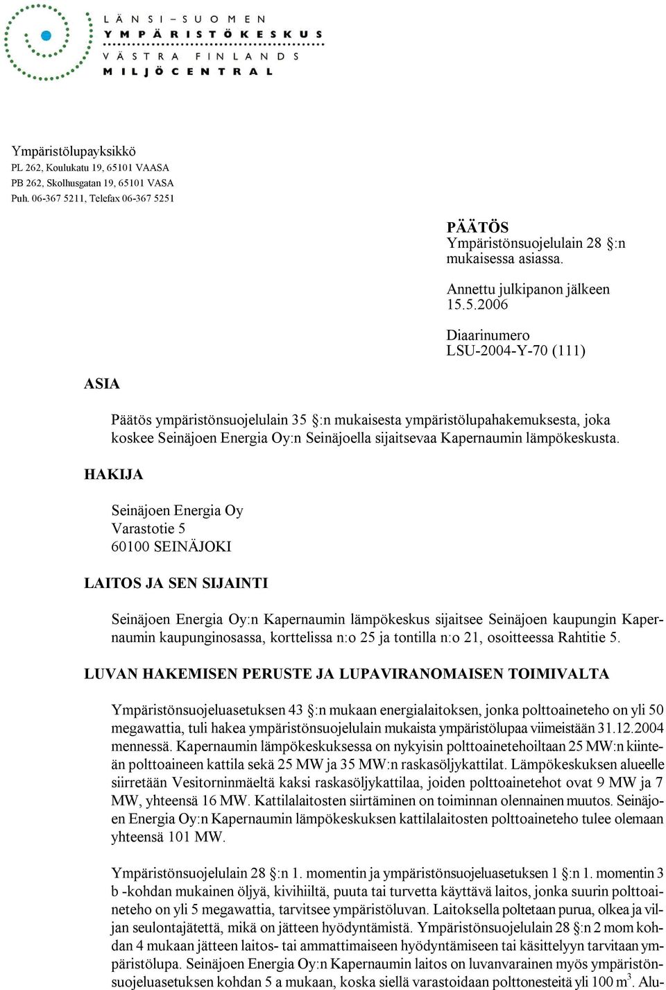 5.2006 Diaarinumero LSU 2004 Y 70 (111) ASIA Päätös ympäristönsuojelulain 35 :n mukaisesta ympäristölupahakemuksesta, joka koskee Seinäjoen Energia Oy:n Seinäjoella sijaitsevaa Kapernaumin