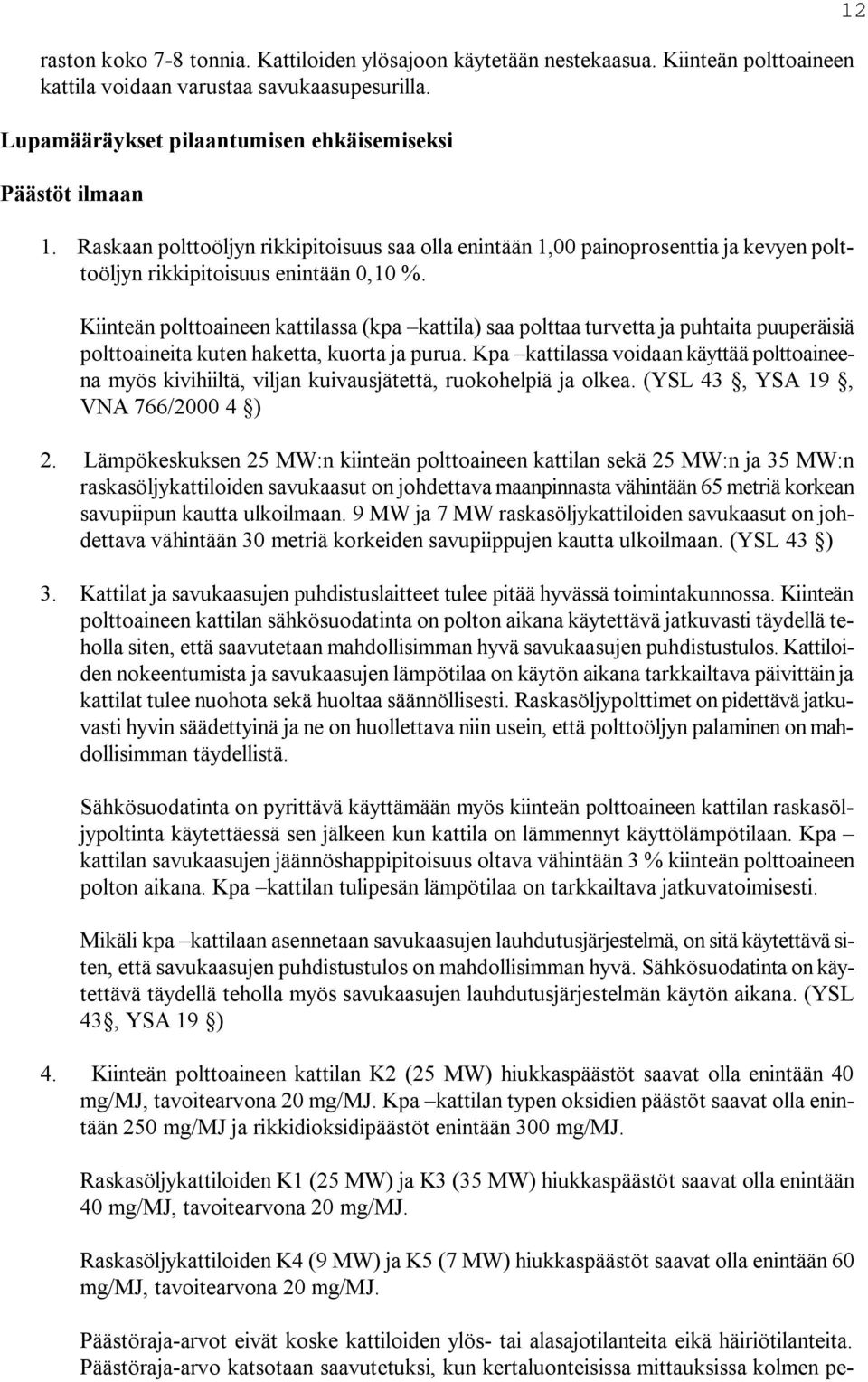 Kiinteän polttoaineen kattilassa (kpa kattila) saa polttaa turvetta ja puhtaita puuperäisiä polttoaineita kuten haketta, kuorta ja purua.