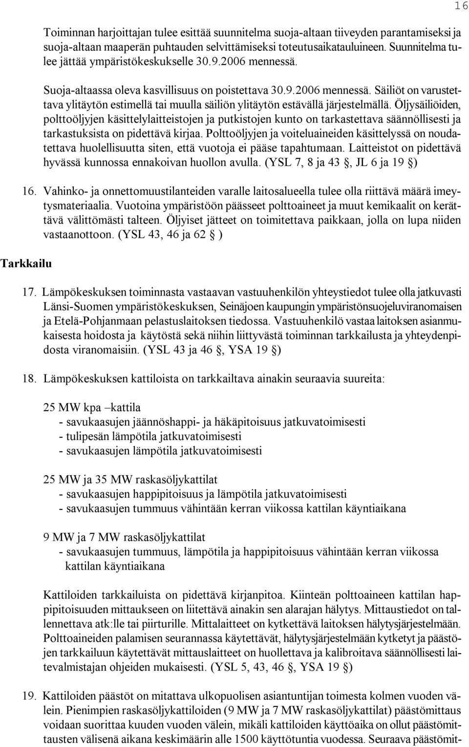 Öljysäiliöiden, polttoöljyjen käsittelylaitteistojen ja putkistojen kunto on tarkastettava säännöllisesti ja tarkastuksista on pidettävä kirjaa.