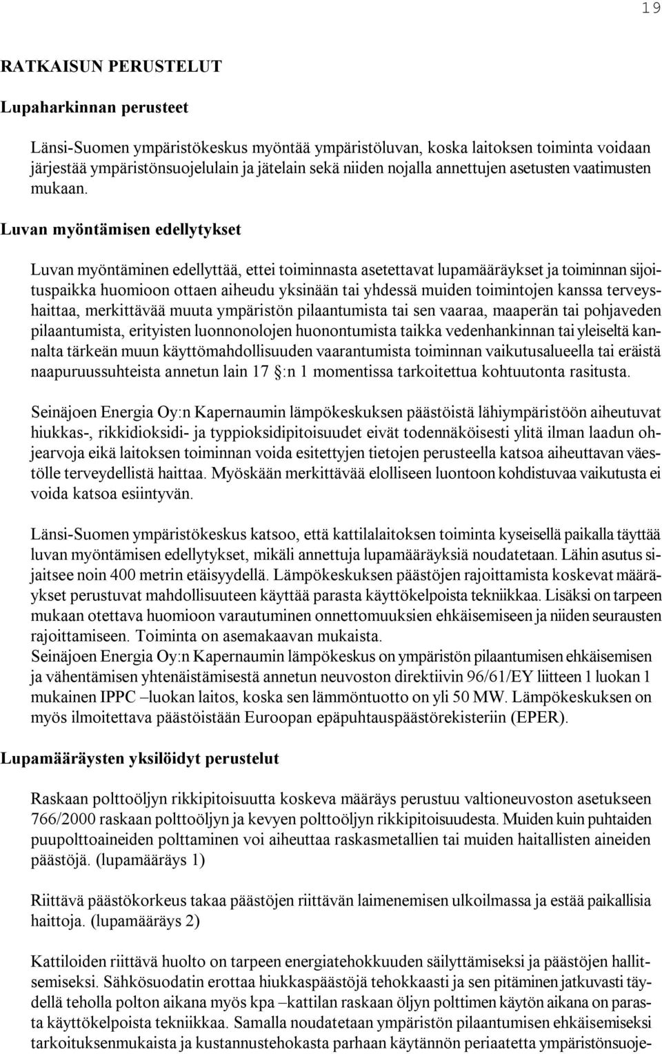 Luvan myöntämisen edellytykset Luvan myöntäminen edellyttää, ettei toiminnasta asetettavat lupamääräykset ja toiminnan sijoituspaikka huomioon ottaen aiheudu yksinään tai yhdessä muiden toimintojen