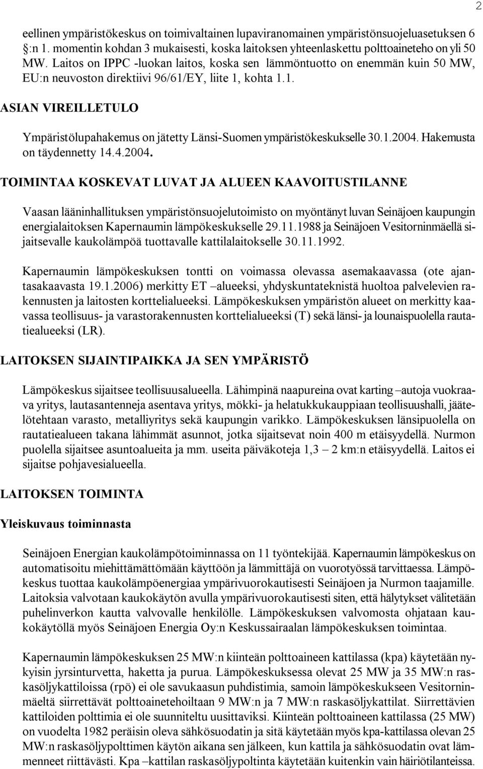 1.2004. Hakemusta on täydennetty 14.4.2004. TOIMINTAA KOSKEVAT LUVAT JA ALUEEN KAAVOITUSTILANNE Vaasan lääninhallituksen ympäristönsuojelutoimisto on myöntänyt luvan Seinäjoen kaupungin energialaitoksen Kapernaumin lämpökeskukselle 29.
