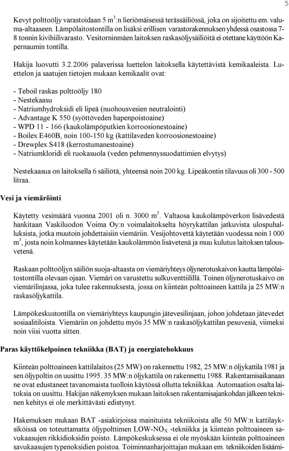 Hakija luovutti 3.2.2006 palaverissa luettelon laitoksella käytettävistä kemikaaleista.