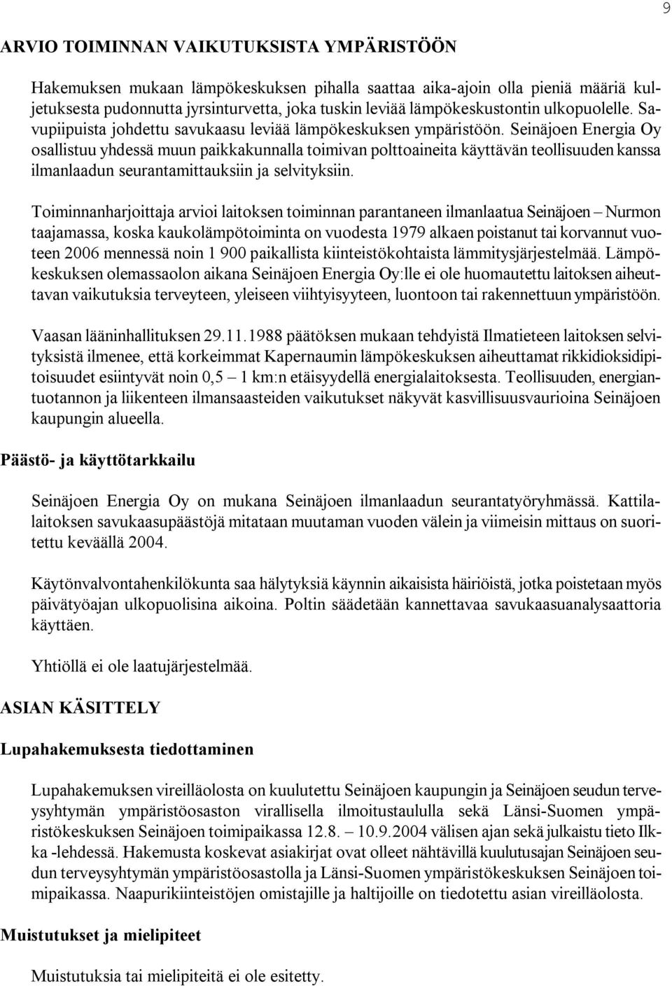 Seinäjoen Energia Oy osallistuu yhdessä muun paikkakunnalla toimivan polttoaineita käyttävän teollisuuden kanssa ilmanlaadun seurantamittauksiin ja selvityksiin.