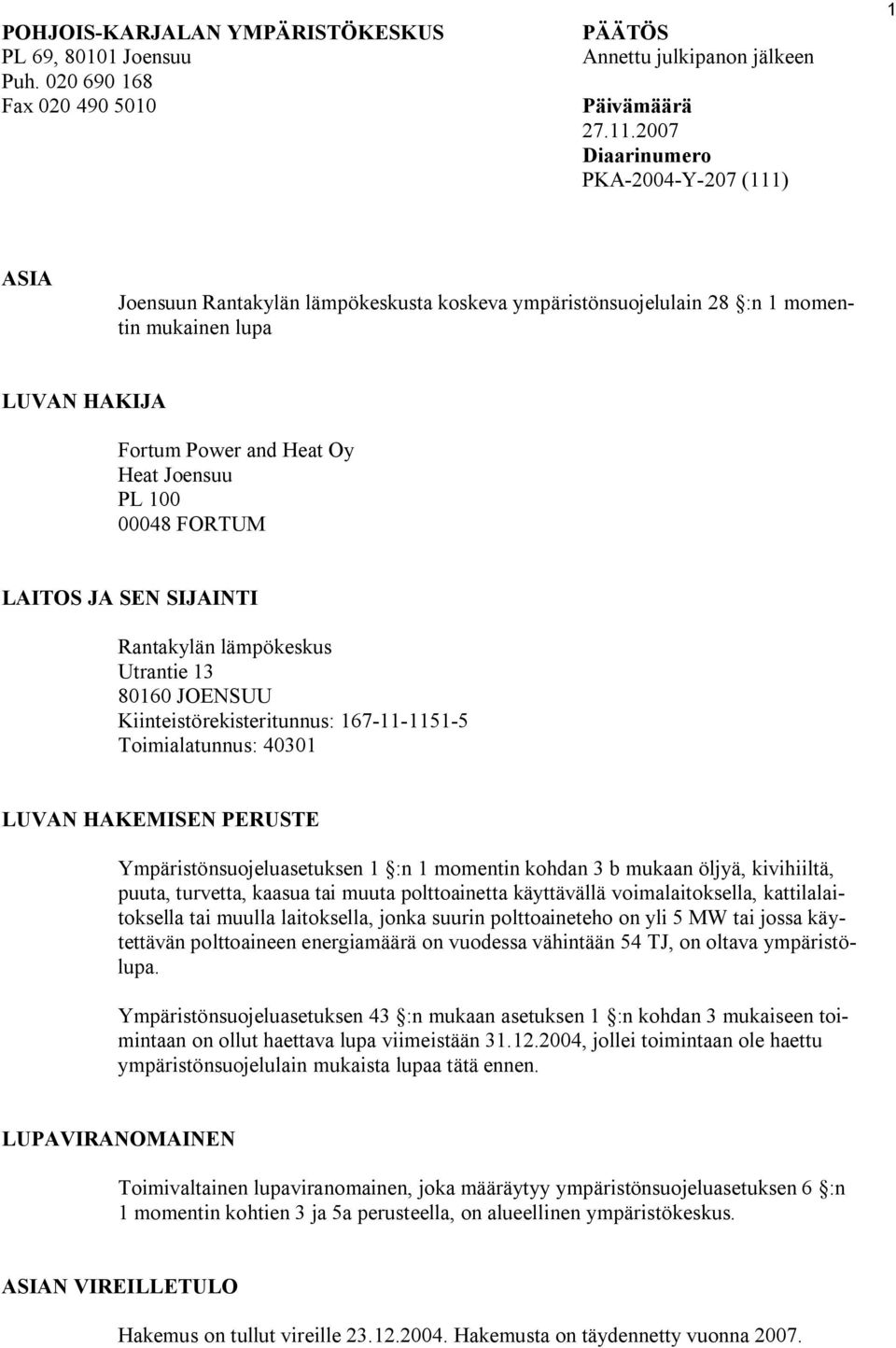 00048 FORTUM LAITOS JA SEN SIJAINTI Rantakylän lämpökeskus Utrantie 13 80160 JOENSUU Kiinteistörekisteritunnus: 167 11 1151 5 Toimialatunnus: 40301 LUVAN HAKEMISEN PERUSTE Ympäristönsuojeluasetuksen