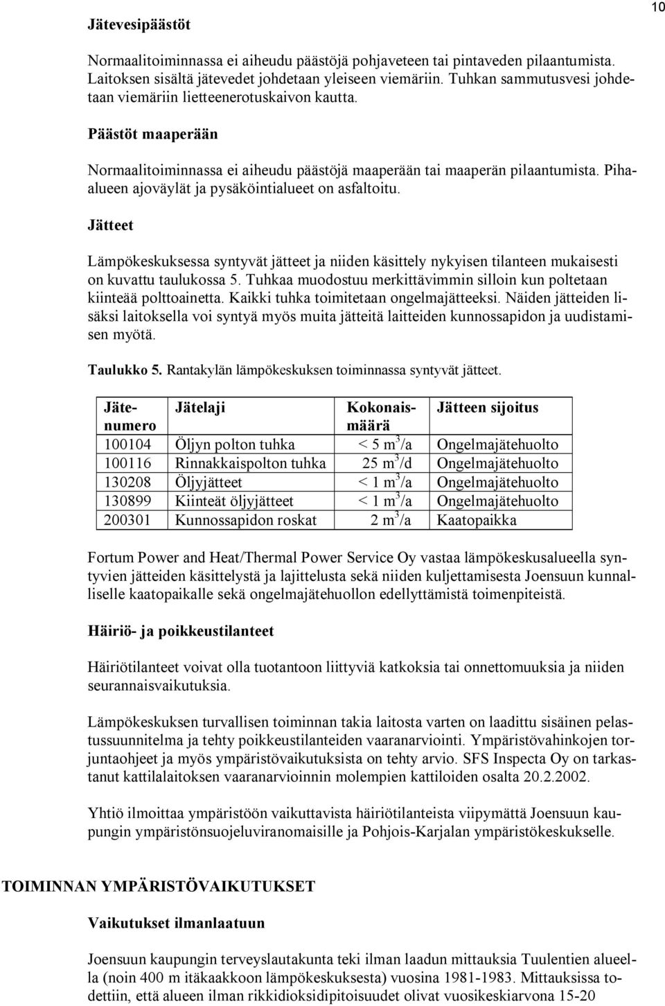 Pihaalueen ajoväylät ja pysäköintialueet on asfaltoitu. Jätteet Lämpökeskuksessa syntyvät jätteet ja niiden käsittely nykyisen tilanteen mukaisesti on kuvattu taulukossa 5.
