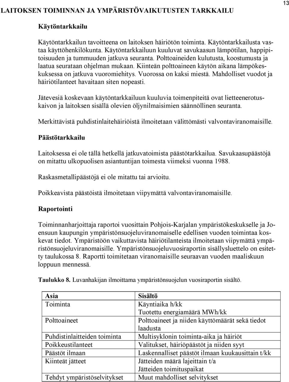 Kiinteän polttoaineen käytön aikana lämpökeskuksessa on jatkuva vuoromiehitys. Vuorossa on kaksi miestä. Mahdolliset vuodot ja häiriötilanteet havaitaan siten nopeasti.