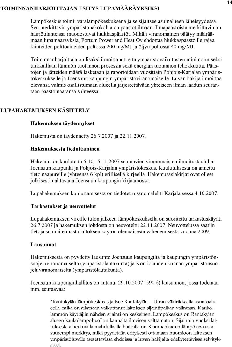 Mikäli viranomainen päätyy määräämään lupamääräyksiä, Fortum Power and Heat Oy ehdottaa hiukkaspäästöille rajaa kiinteiden polttoaineiden poltossa 200 mg/mj ja öljyn poltossa 40 mg/mj.
